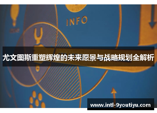 尤文图斯重塑辉煌的未来愿景与战略规划全解析
