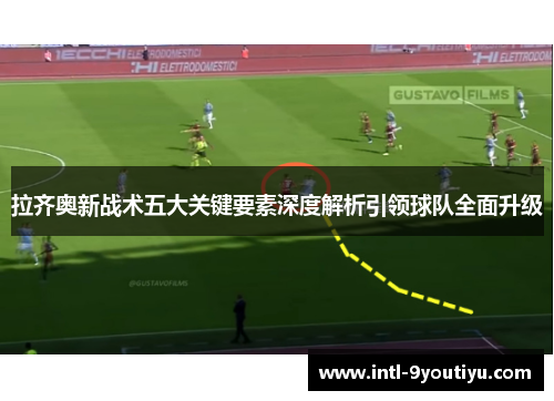 拉齐奥新战术五大关键要素深度解析引领球队全面升级