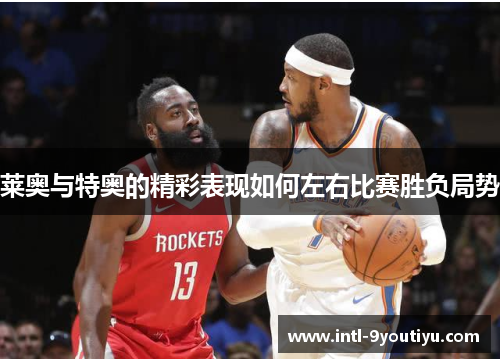 莱奥与特奥的精彩表现如何左右比赛胜负局势