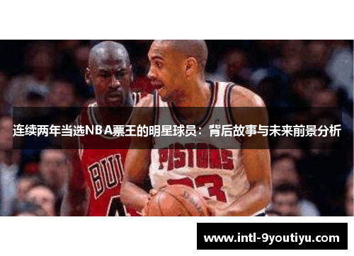 连续两年当选NBA票王的明星球员：背后故事与未来前景分析